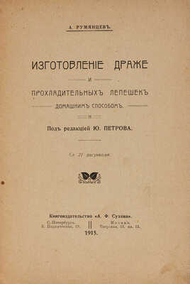 Румянцев А. Изготовление драже и прохладительных лепешек домашним способом / С 21 рисунком. Пг.-М., 1915.